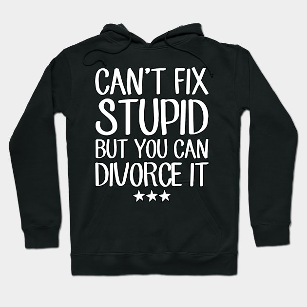 Can't fix stupid but you can divorce it Hoodie by captainmood